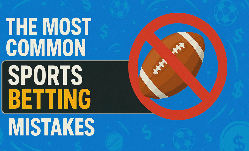 The 6 Most Common Sports Betting Mistakes and How to Avoid Them